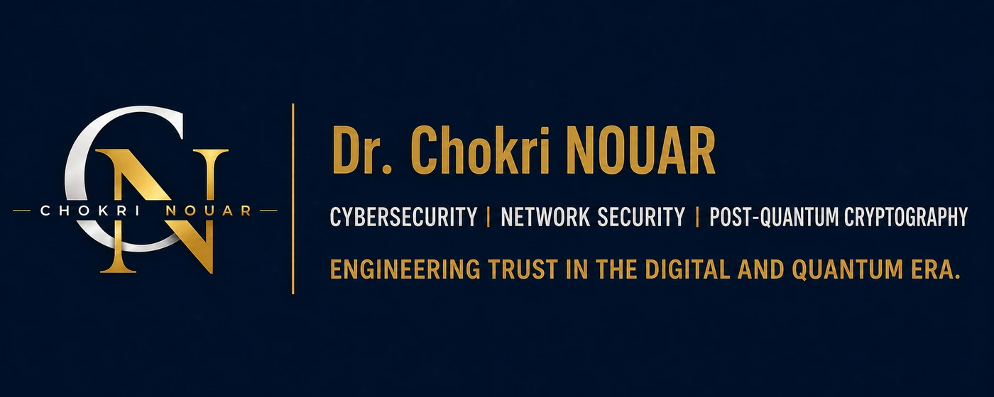 Dr. Chokri NOUAR — Cybersecurity, Network Security and Post-Quantum Cryptography